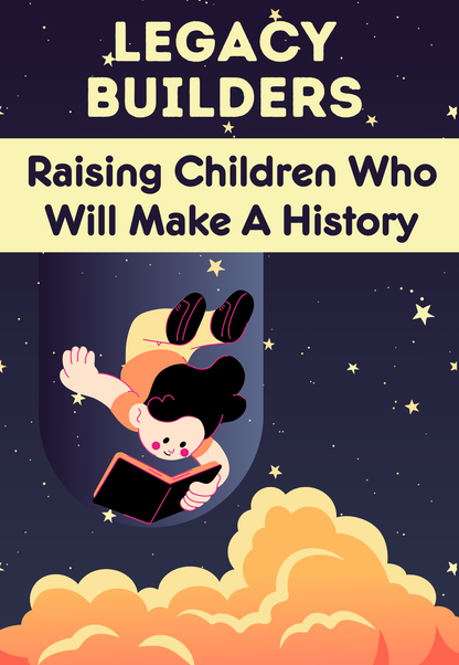 Legacy Builders: Raising Children Who Will Make A History